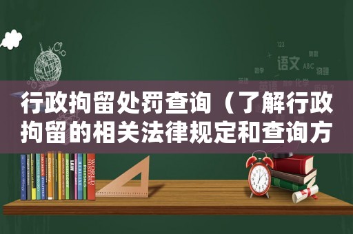 行政拘留處罰查詢（了解行政拘留的相關(guān)法律規(guī)定和查詢方式）