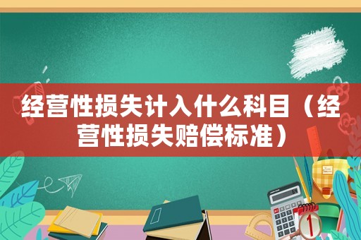 經營性損失計入什么科目（經營性損失賠償標準）
