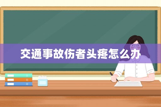 交通事故傷者頭疼怎么辦