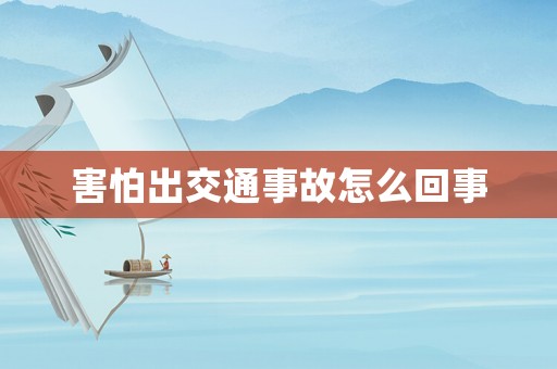 害怕出交通事故怎么回事