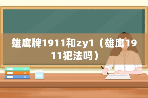 雄鷹牌1911和zy1（雄鷹1911犯法嗎）