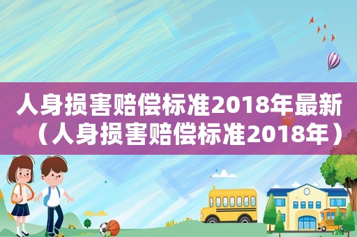 人身損害賠償標(biāo)準(zhǔn)2018年最新（人身損害賠償標(biāo)準(zhǔn)2018年）