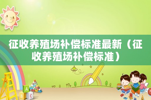 征收養殖場補償標準最新（征收養殖場補償標準）