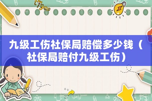 九級工傷社保局賠償多少錢（社保局賠付九級工傷）