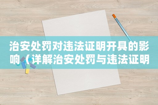 治安處罰對(duì)違法證明開具的影響（詳解治安處罰與違法證明之間的關(guān)系）