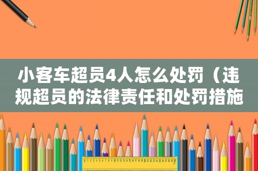 小客車超員4人怎么處罰（違規超員的法律責任和處罰措施）