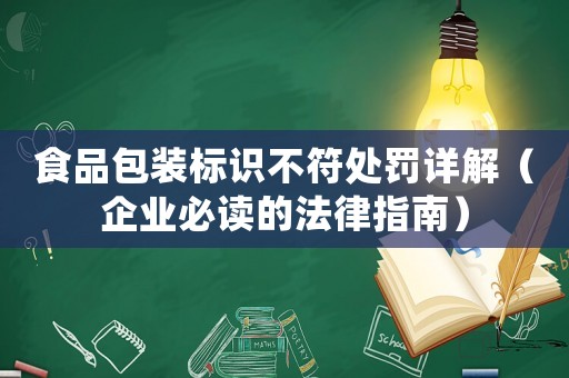 食品包裝標識不符處罰詳解（企業必讀的法律指南）