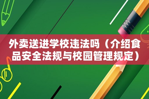 外賣送進學校違法嗎（介紹食品安全法規與校園管理規定）