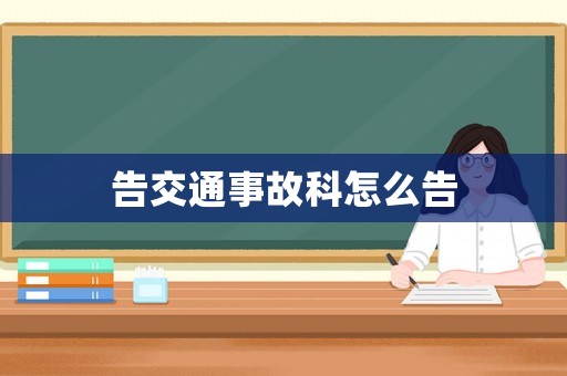 告交通事故科怎么告