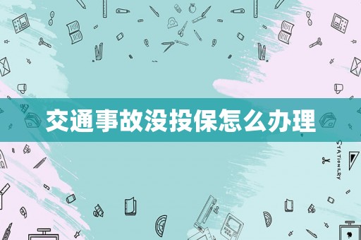 交通事故沒投保怎么辦理
