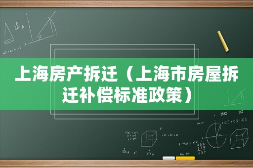 上海房產(chǎn)拆遷（上海市房屋拆遷補(bǔ)償標(biāo)準(zhǔn)政策）