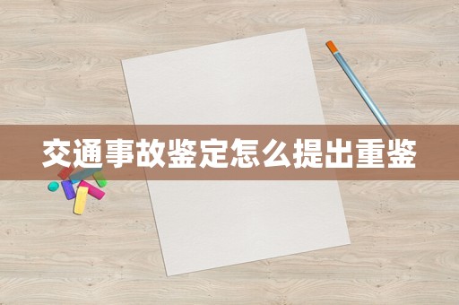 交通事故鑒定怎么提出重鑒