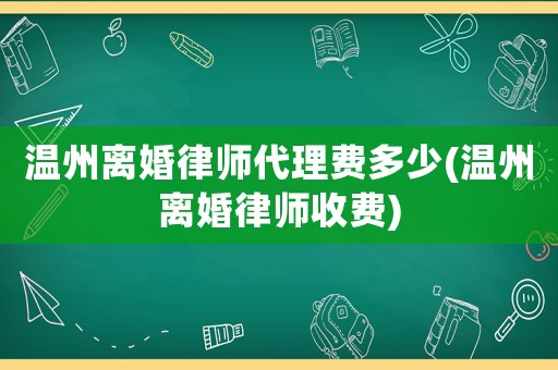 溫州離婚律師代理費多少(溫州離婚律師收費)