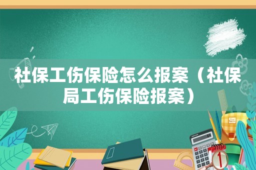 社保工傷保險怎么報案（社保局工傷保險報案）