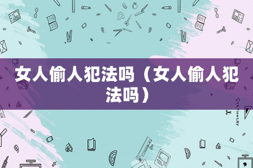 女人偷人犯法嗎（女人偷人犯法嗎）