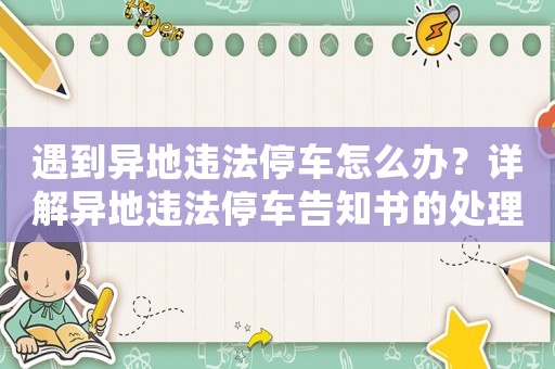 遇到異地違法停車怎么辦？詳解異地違法停車告知書的處理方法