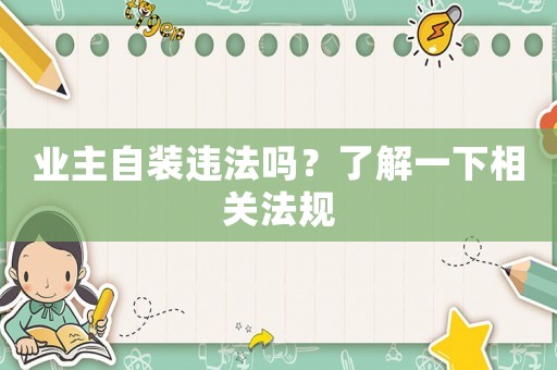業主自裝違法嗎？了解一下相關法規