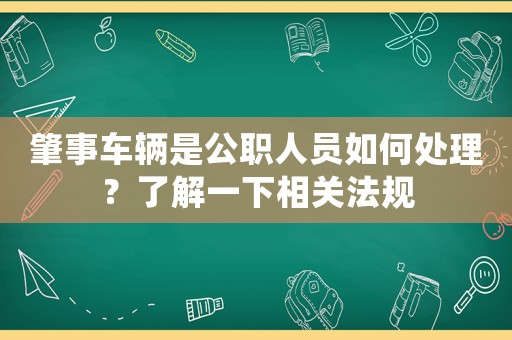 肇事車輛是公職人員如何處理？了解一下相關法規