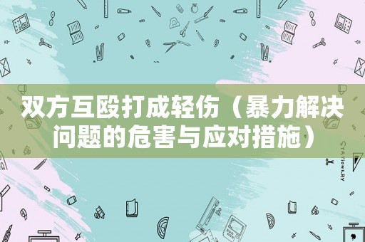 雙方互毆打成輕傷（暴力解決問題的危害與應對措施）