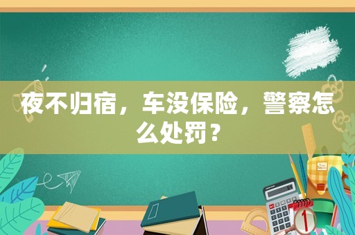夜不歸宿，車沒保險，警察怎么處罰？