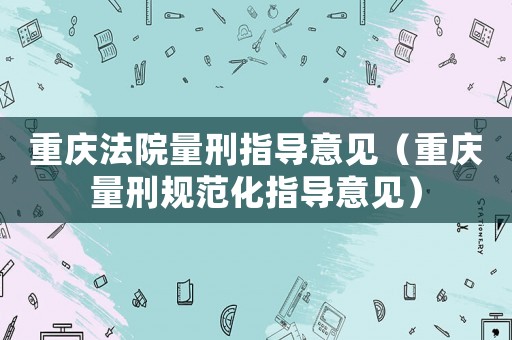 重慶法院量刑指導意見（重慶量刑規范化指導意見）