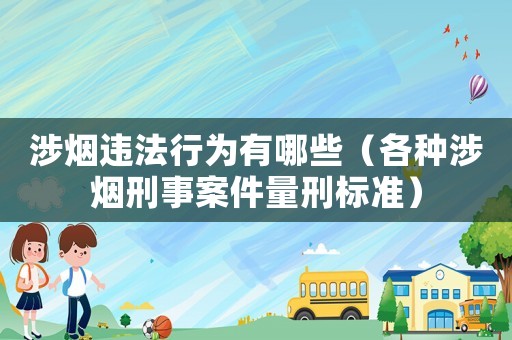 涉煙違法行為有哪些（各種涉煙刑事案件量刑標準）