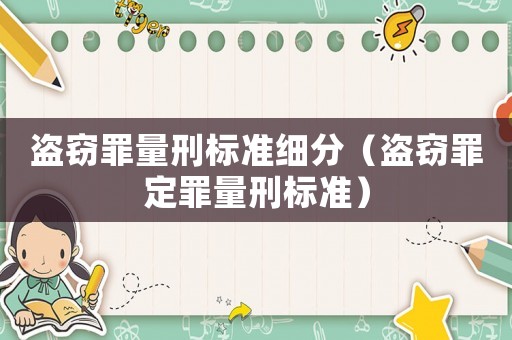 盜竊罪量刑標(biāo)準(zhǔn)細(xì)分（盜竊罪定罪量刑標(biāo)準(zhǔn)）