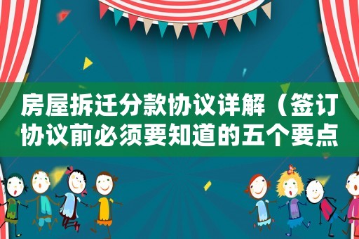 房屋拆遷分款協議詳解（簽訂協議前必須要知道的五個要點）