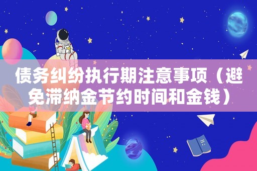 債務糾紛執行期注意事項（避免滯納金節約時間和金錢）