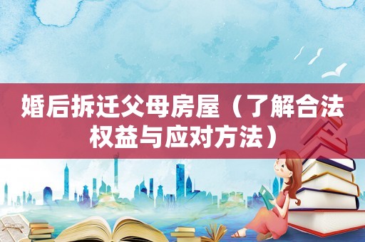 婚后拆遷父母房屋（了解合法權益與應對方法）