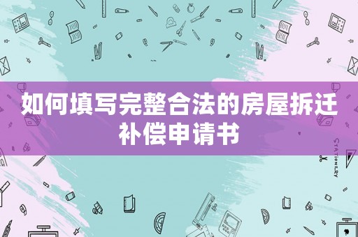 如何填寫完整合法的房屋拆遷補償申請書