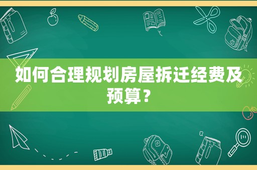 如何合理規劃房屋拆遷經費及預算？