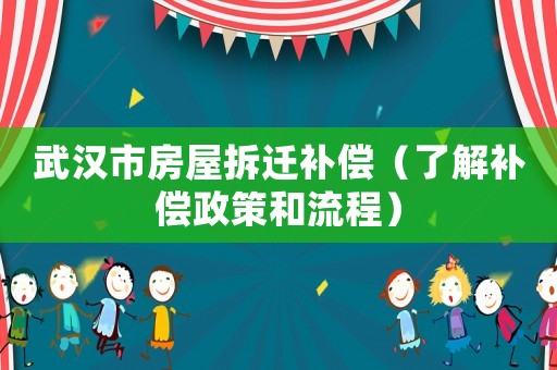 武漢市房屋拆遷補償（了解補償政策和流程）