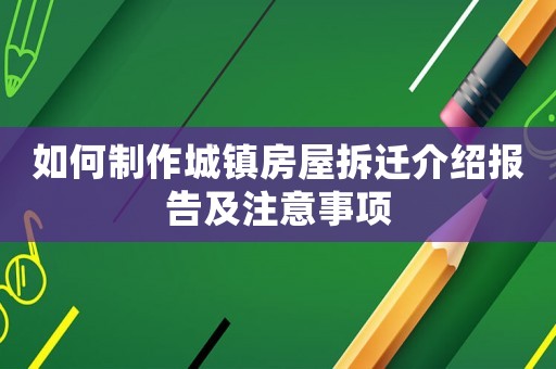 如何制作城鎮(zhèn)房屋拆遷介紹報(bào)告及注意事項(xiàng)