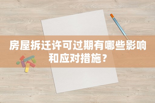 房屋拆遷許可過期有哪些影響和應對措施？