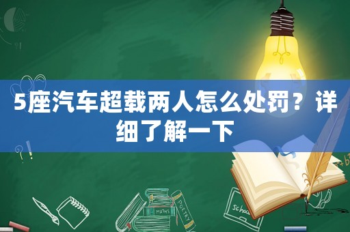 5座汽車超載兩人怎么處罰？詳細了解一下
