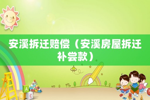 安溪拆遷賠償（安溪房屋拆遷補(bǔ)嘗款）