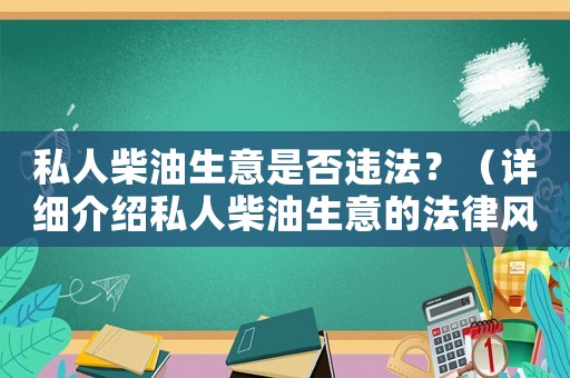 私人柴油生意是否違法？（詳細(xì)介紹私人柴油生意的法律風(fēng)險(xiǎn)）