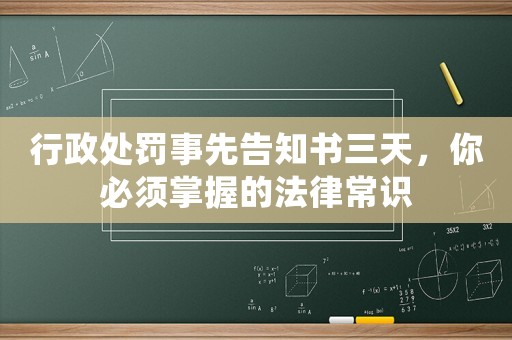 行政處罰事先告知書三天，你必須掌握的法律常識