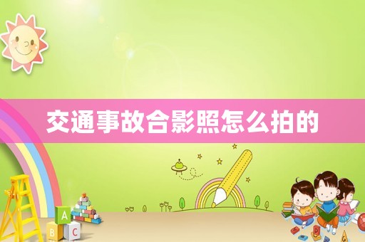 交通事故合影照怎么拍的