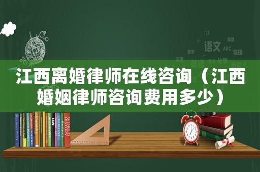 江西離婚律師在線咨詢（江西婚姻律師咨詢費(fèi)用多少）