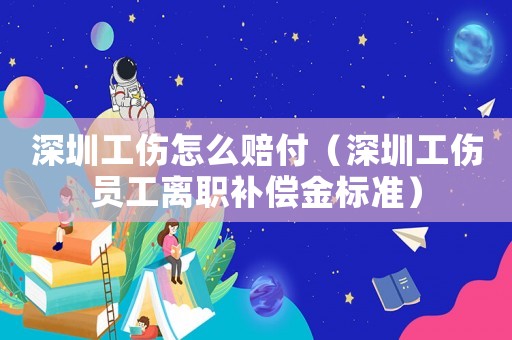 深圳工傷怎么賠付（深圳工傷員工離職補償金標準）