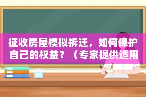 征收房屋模擬拆遷，如何保護自己的權益？（專家提供適用建議）