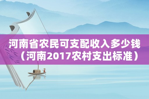 河南省農民可支配收入多少錢（河南2017農村支出標準）