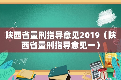 陜西省量刑指導(dǎo)意見2019（陜西省量刑指導(dǎo)意見一）