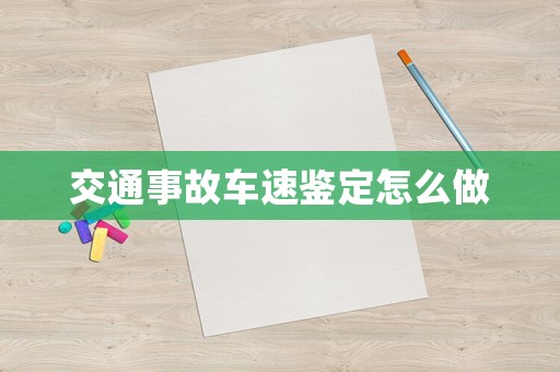 交通事故車速鑒定怎么做