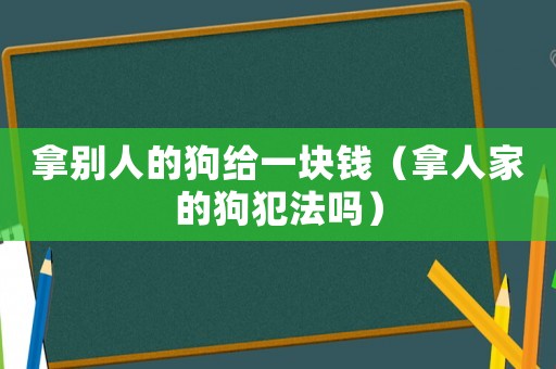 拿別人的狗給一塊錢（拿人家的狗犯法嗎）
