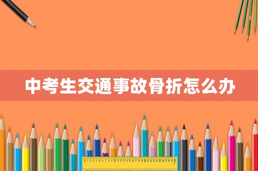 中考生交通事故骨折怎么辦