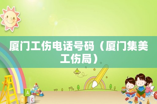 廈門工傷電話號碼（廈門集美工傷局）