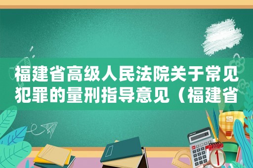 福建省高級人民法院關(guān)于常見犯罪的量刑指導(dǎo)意見（福建省刑事量刑意見）